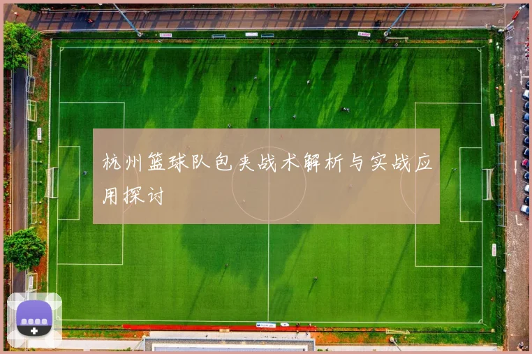 杭州篮球队包夹战术解析与实战应用探讨