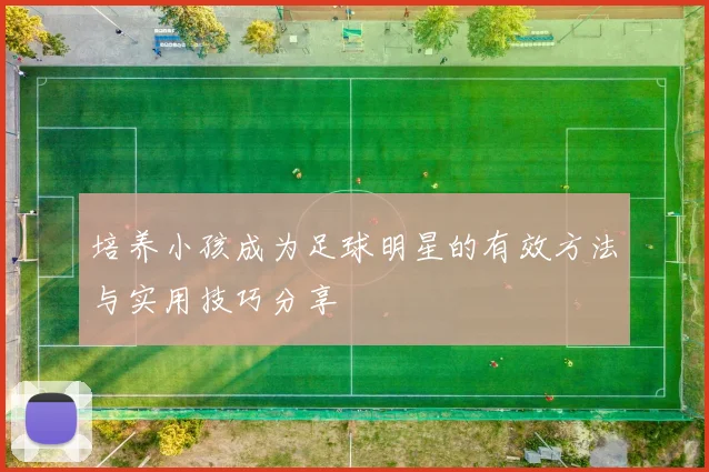 培养小孩成为足球明星的有效方法与实用技巧分享