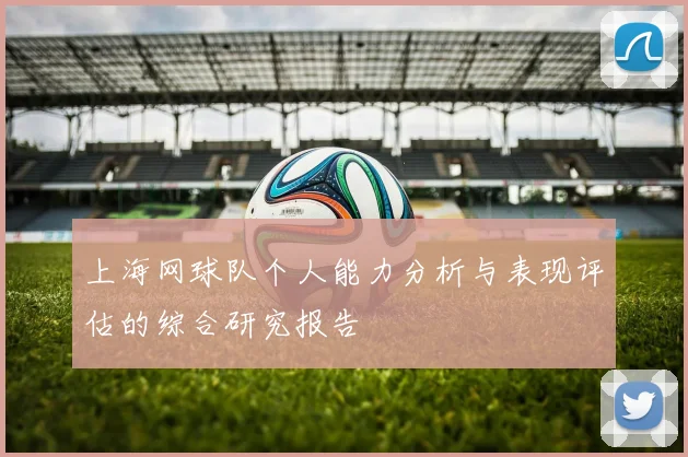 上海网球队个人能力分析与表现评估的综合研究报告