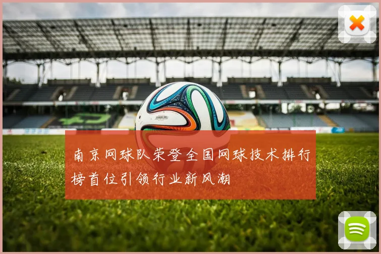 南京网球队荣登全国网球技术排行榜首位引领行业新风潮